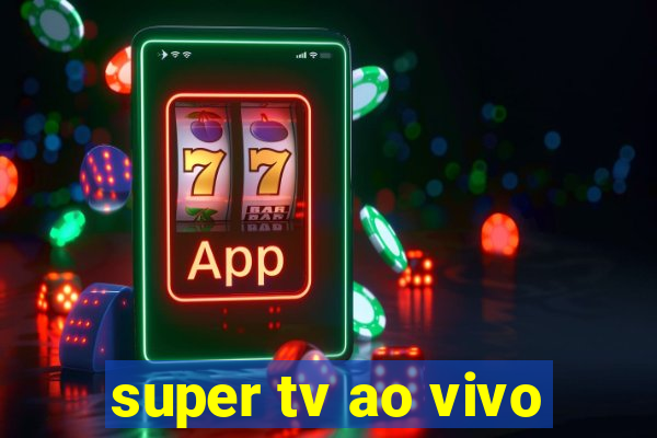 super tv ao vivo