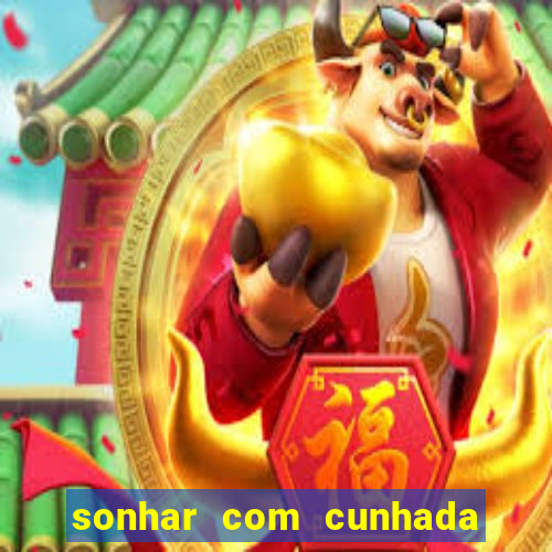 sonhar com cunhada no jogo do bicho