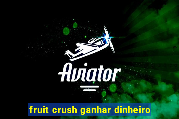 fruit crush ganhar dinheiro