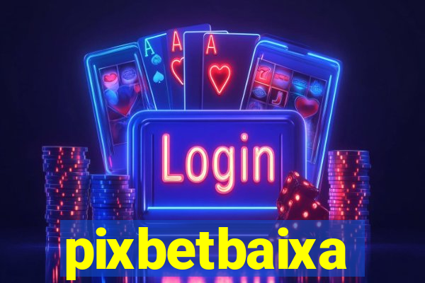 pixbetbaixa