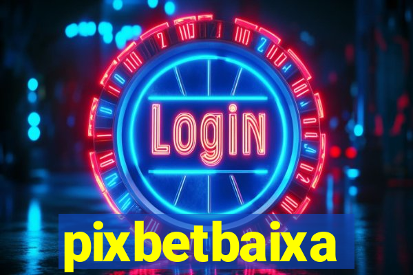 pixbetbaixa