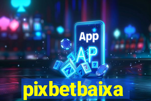 pixbetbaixa