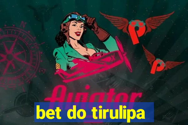 bet do tirulipa