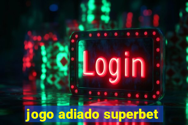 jogo adiado superbet