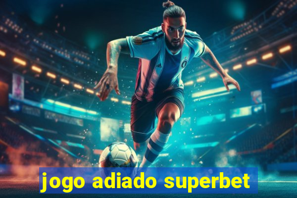 jogo adiado superbet