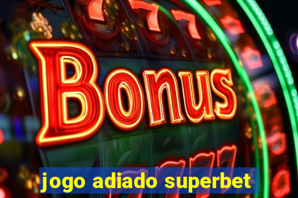 jogo adiado superbet