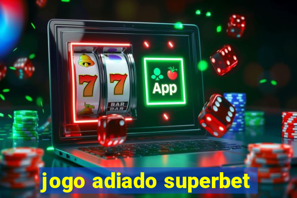 jogo adiado superbet