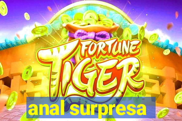 anal surpresa