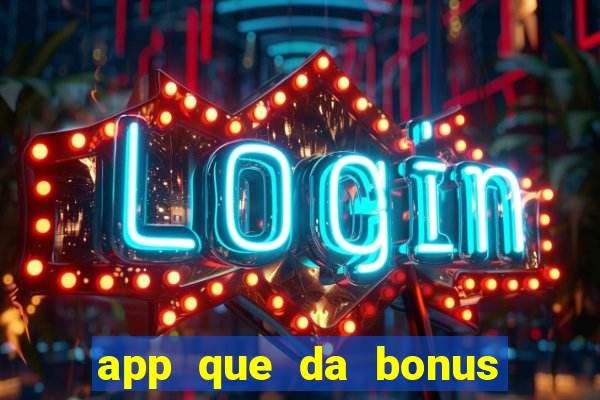 app que da bonus no cadastro