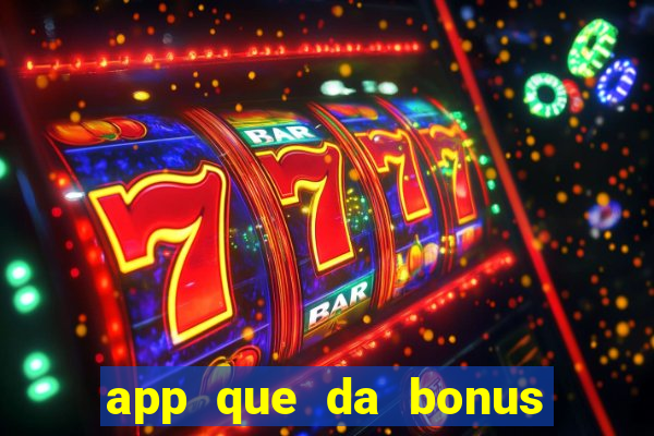 app que da bonus no cadastro