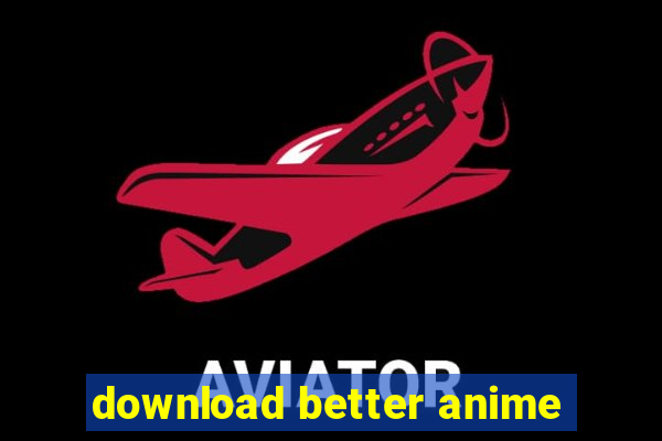 download better anime