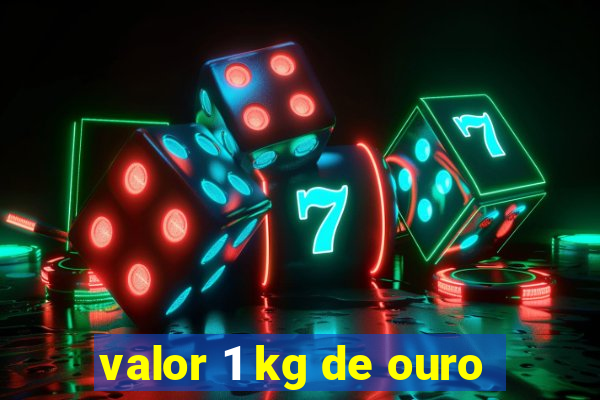 valor 1 kg de ouro