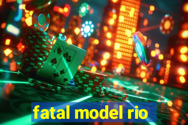 fatal model rio