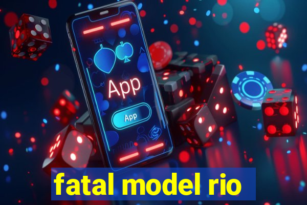 fatal model rio