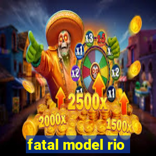 fatal model rio