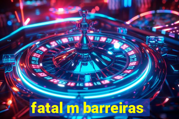 fatal m barreiras