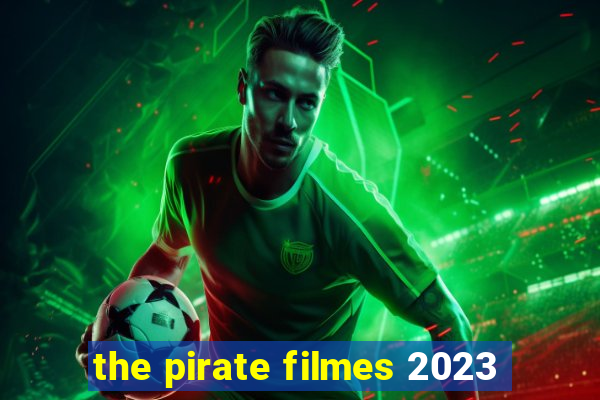 the pirate filmes 2023