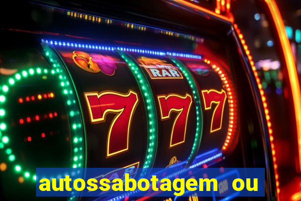 autossabotagem ou auto sabotagem