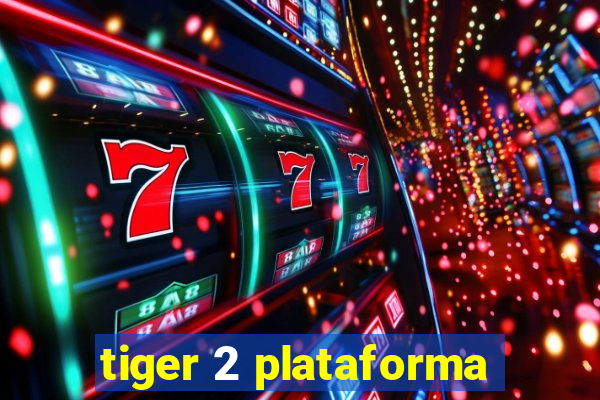 tiger 2 plataforma