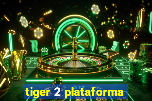 tiger 2 plataforma