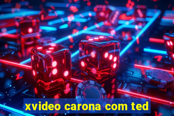 xvideo carona com ted