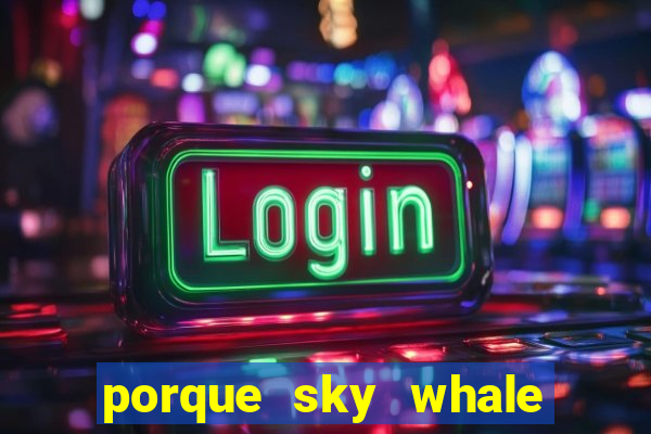 porque sky whale saiu da play store