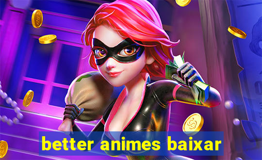 better animes baixar