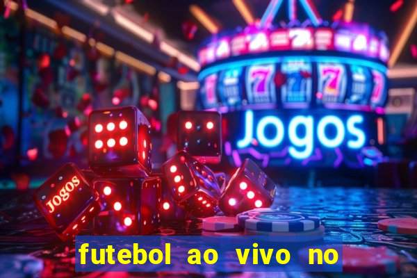 futebol ao vivo no celular futemax