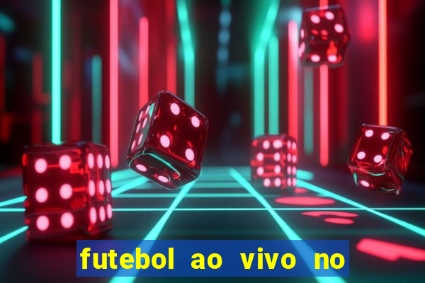 futebol ao vivo no celular futemax