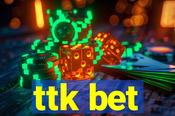 ttk bet