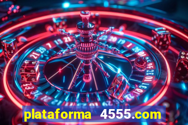 plataforma 4555.com é confiável