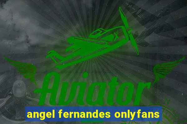 angel fernandes onlyfans