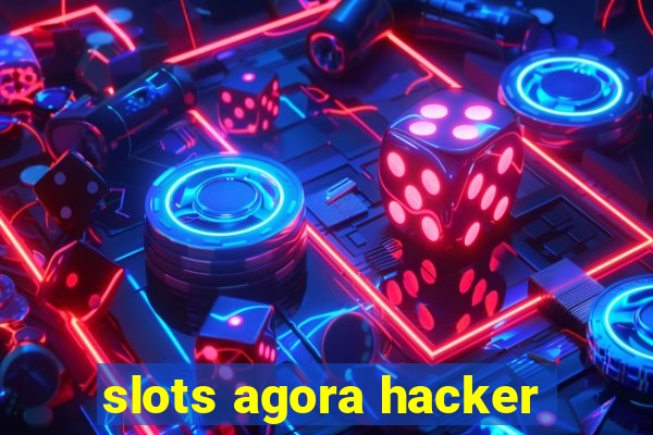 slots agora hacker