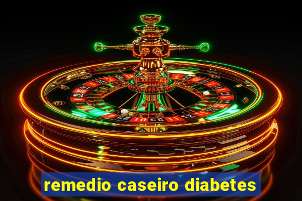 remedio caseiro diabetes