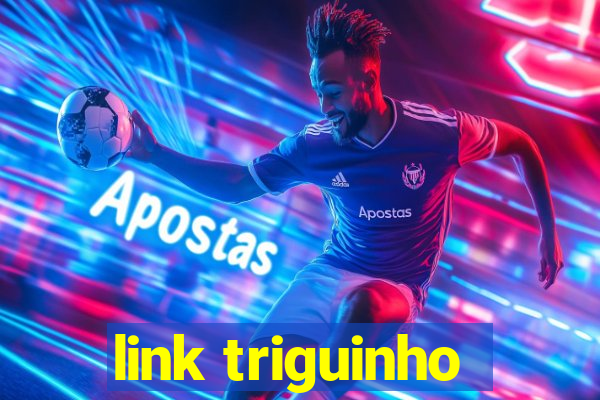 link triguinho