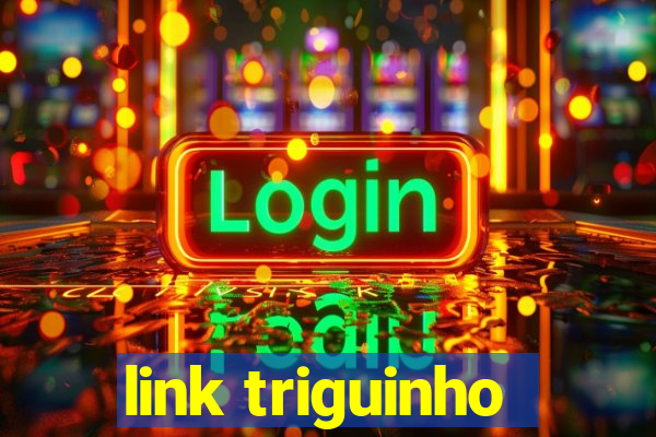 link triguinho