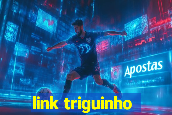 link triguinho