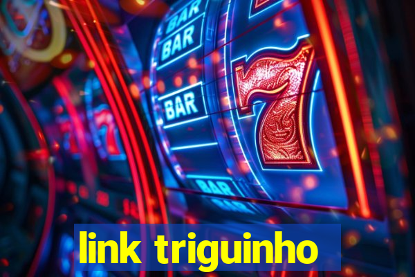 link triguinho