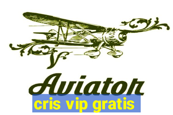 cris vip gratis