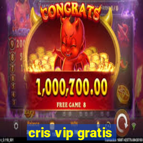 cris vip gratis