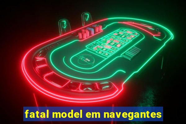 fatal model em navegantes