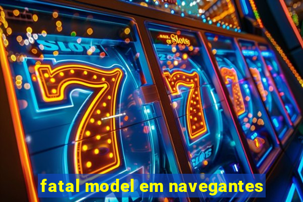 fatal model em navegantes