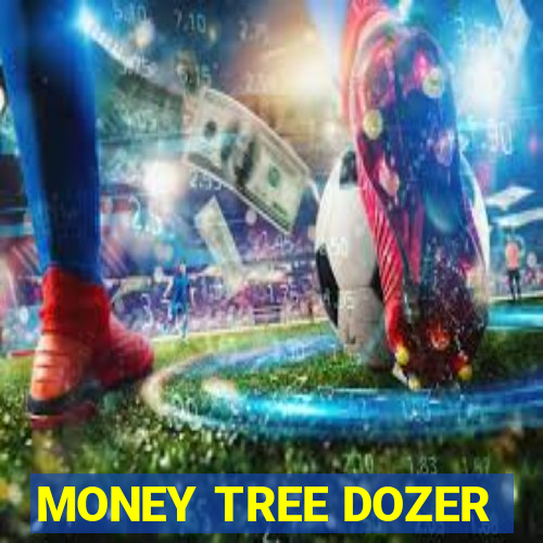 MONEY TREE DOZER