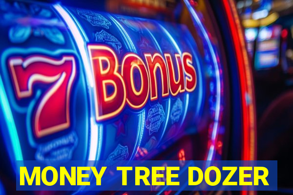 MONEY TREE DOZER