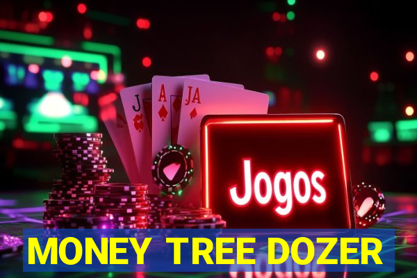 MONEY TREE DOZER