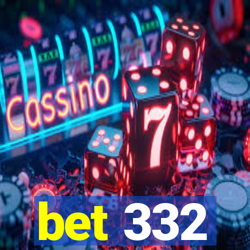 bet 332