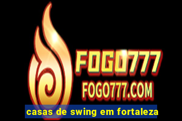 casas de swing em fortaleza