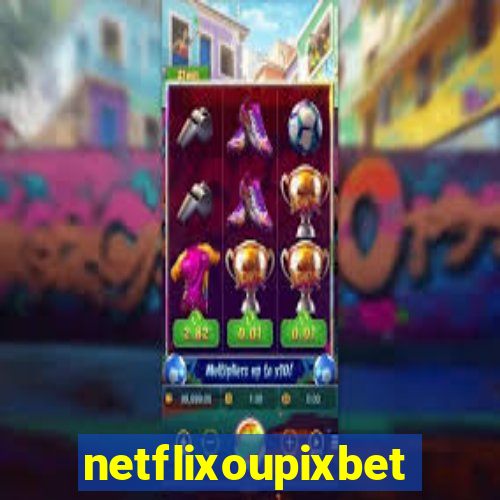 netflixoupixbet