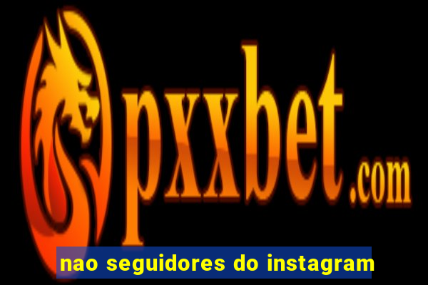 nao seguidores do instagram