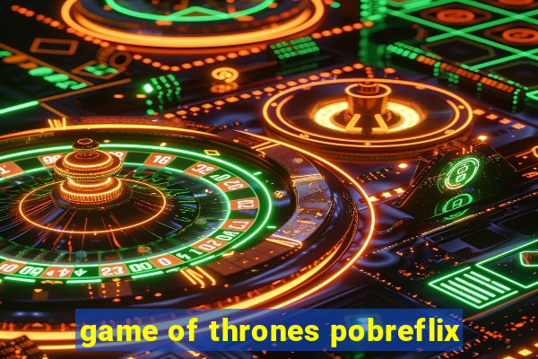 game of thrones pobreflix